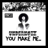 You Make Me… – Undernoiz